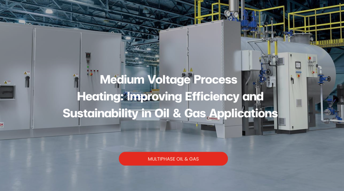 Medium Voltage Process Heating for Oil & Gas | Chromalox